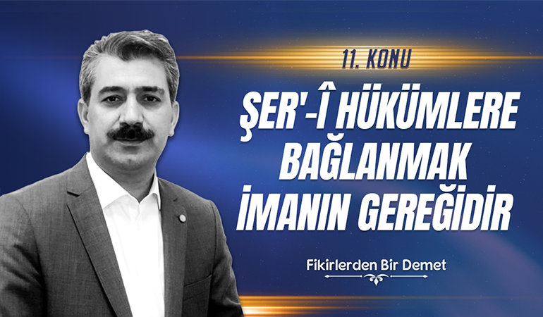 11.Sohbet: Şer'i Hükümlere Bağlanmak İmanın Gereğidir