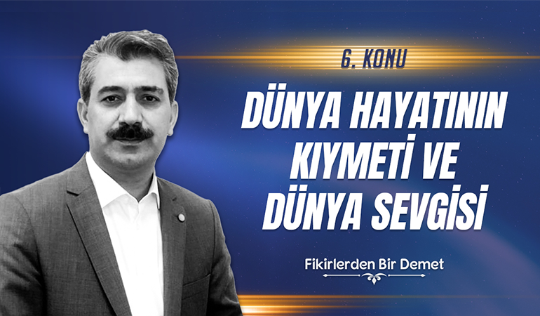 6.Sohbet: Dünya Hayatının Kıymeti ve Dünya Sevgisi