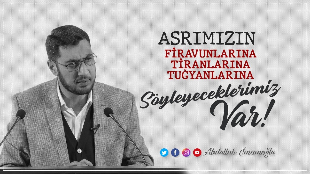 Asrımızın Firavunlarına, Tiranlarına, Tağutlarına Söyleyeceklerimiz Var!