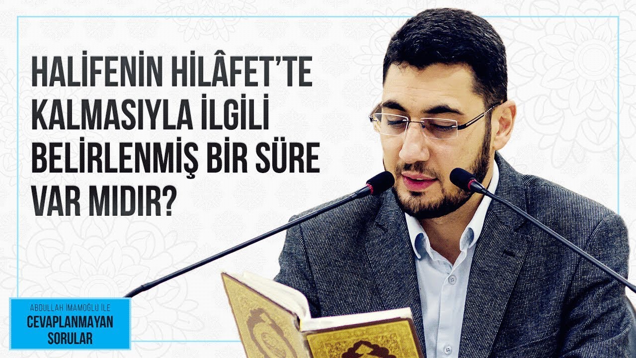 HALİFENİN HİLÂFET’TE KALMASIYLA İLGİLİ BELİRLENMİŞ BİR SÜRE VAR MIDIR?