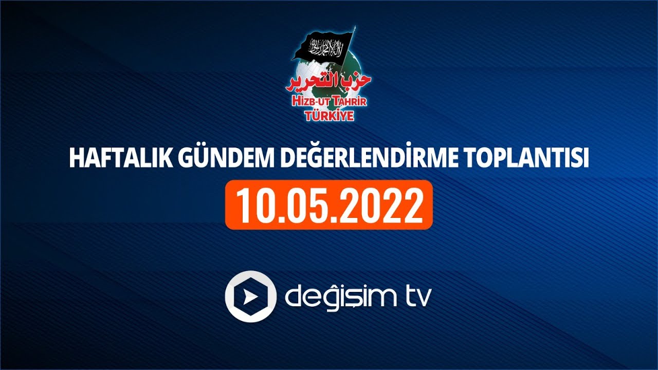 Hizb-ut Tahrir Türkiye Gündem Değerlendirme [10 Mayıs 2022] #DeğişimiTakipEdin