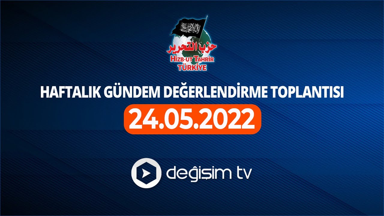 Hizb-ut Tahrir Türkiye Gündem Değerlendirme [24 Mayıs 2022] #DeğişimiTakipEdin