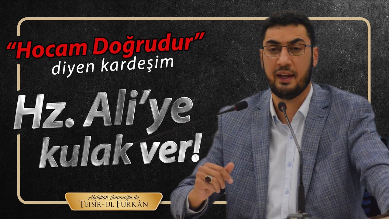 Hocam Doğrudur! diyen kardeşim; Hz. Ali'ye kulak ver!