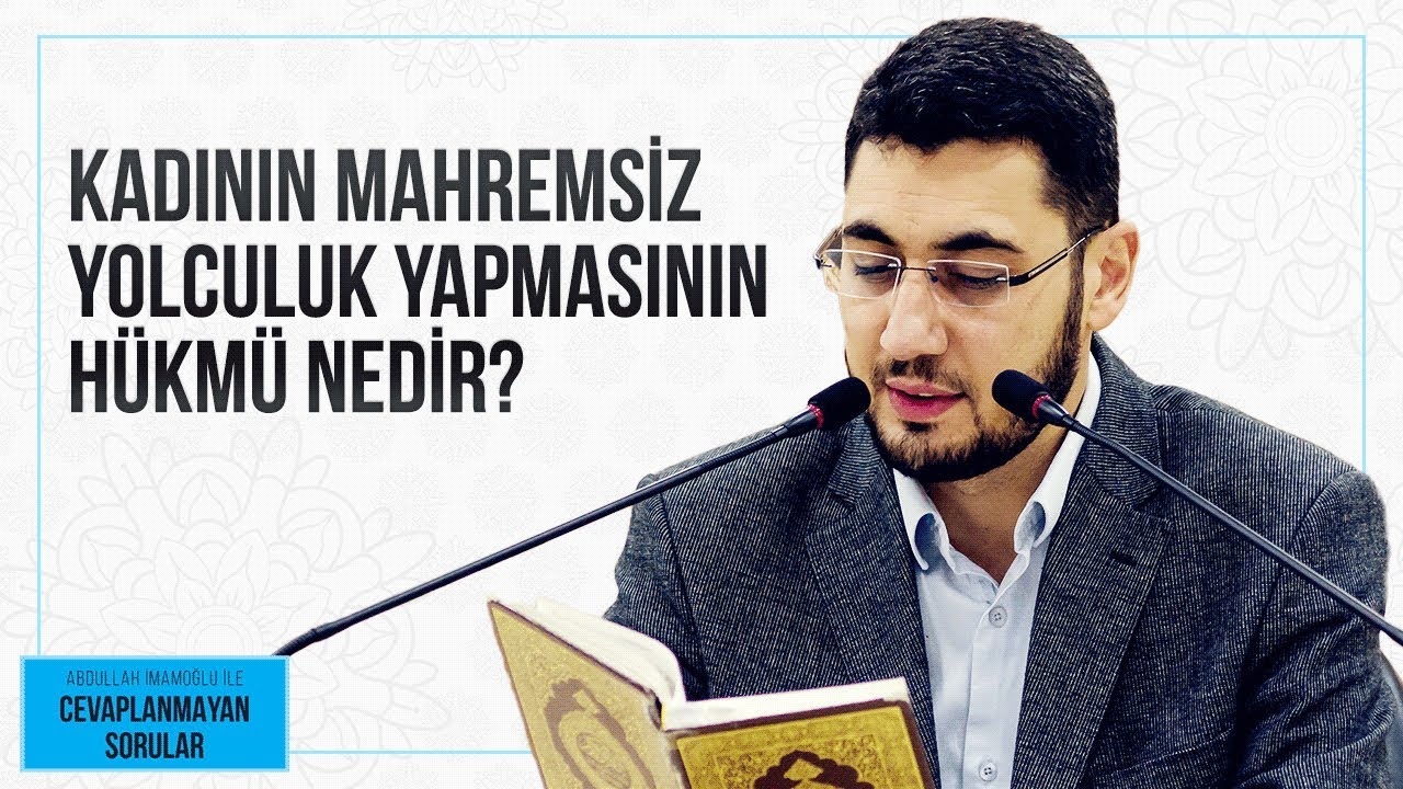 KADININ MAHREMSİZ YOLCULUK YAPMASININ HÜKMÜ NEDİR?