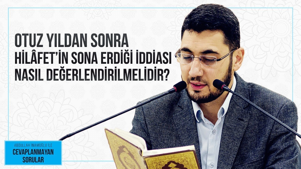 OTUZ YILDAN SONRA HİLÂFET’İN SONA ERDİĞİ İDDİASI NASIL DEĞERLENDİRİLMELİDİR?